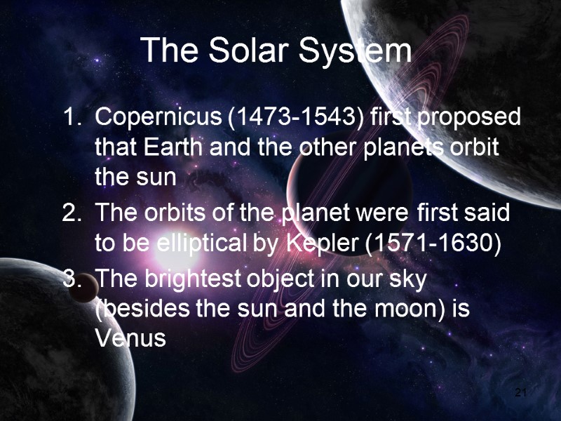 21 The Solar System Copernicus (1473-1543) first proposed that Earth and the other planets